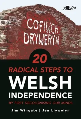 20 radykalnych kroków do walijskiej niepodległości: ...najpierw dekolonizując nasze umysły - 20 Radical Steps to Welsh Independence: ...by First Decolonising Our Minds