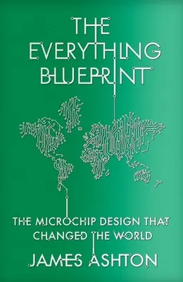 The Everything Blueprint: Moc obliczeniowa, polityka i projekt mikroprocesora, który podbił świat - The Everything Blueprint: Processing Power, Politics, and the Microchip Design That Conquered the World