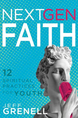 Wiara nowej generacji: 12 praktyk duchowych dla młodzieży - Next Gen Faith: 12 Spiritual Practices for Youth