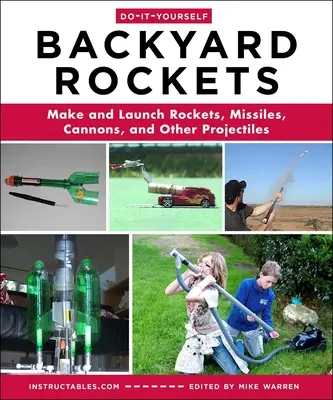 Rakiety podwórkowe zrób to sam: Tworzenie i wystrzeliwanie rakiet, pocisków, armat i innych pocisków - Do-It-Yourself Backyard Rockets: Make and Launch Rockets, Missiles, Cannons, and Other Projectiles
