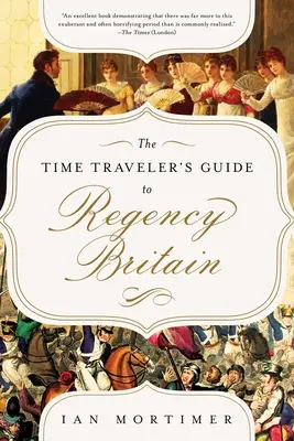 The Time Traveler's Guide to Regency Britain: Podręcznik dla odwiedzających lata 1789-1830 - The Time Traveler's Guide to Regency Britain: A Handbook for Visitors to 1789-1830