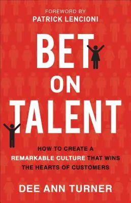 Postaw na talent: Jak stworzyć niezwykłą kulturę, która podbije serca klientów - Bet on Talent: How to Create a Remarkable Culture That Wins the Hearts of Customers