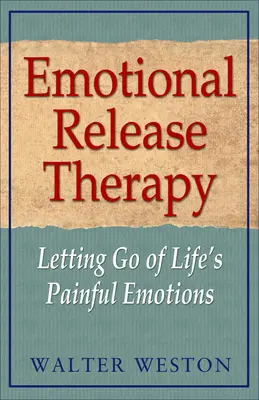 Terapia uwalniania emocjonalnego: Uwalnianie się od bolesnych życiowych emocji - Emotional Release Therapy: Letting Go of Life's Painful Emotions