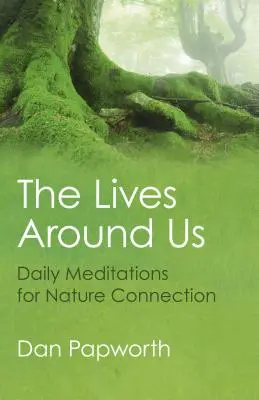 Życie wokół nas: Codzienne medytacje dla połączenia z naturą - The Lives Around Us: Daily Meditations for Nature Connection