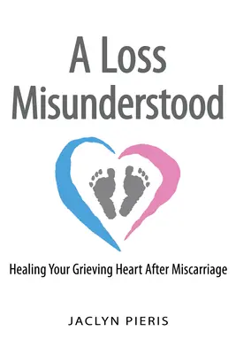 Niezrozumiana strata: uzdrawianie serca po poronieniu - A Loss Misunderstood: Healing Your Grieving Heart After Miscarriage