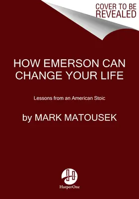 Lekcje amerykańskiego stoika: jak Emerson może zmienić twoje życie - Lessons from an American Stoic: How Emerson Can Change Your Life