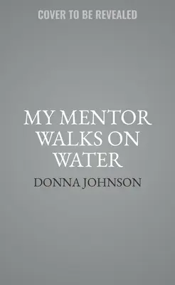 Mój mentor chodzi po wodzie: Mentoring oparty na duchu w każdym obszarze twojego życia - My Mentor Walks on Water: Spirit-Led Mentorship in Every Area of Your Life