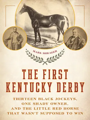Pierwsze Kentucky Derby: Trzynastu czarnoskórych dżokejów, jeden podejrzany właściciel i mały czerwony koń, który nie miał wygrać - The First Kentucky Derby: Thirteen Black Jockeys, One Shady Owner, and the Little Red Horse That Wasn't Supposed to Win