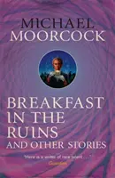 Śniadanie w ruinach i inne opowiadania - najlepsze opowiadania Michaela Moorcocka, tom 3 - Breakfast in the Ruins and Other Stories - The Best Short Fiction Of Michael Moorcock Volume 3