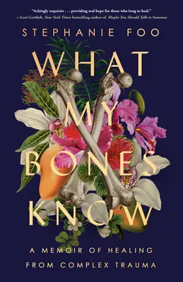 Co wiedzą moje kości: Pamiętnik uzdrowienia ze złożonej traumy - What My Bones Know: A Memoir of Healing from Complex Trauma