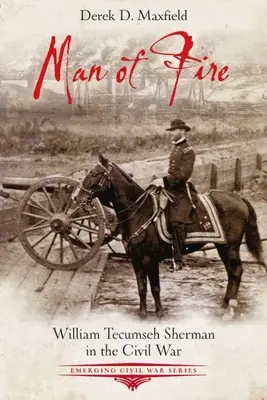 Człowiek ognia: William Tecumseh Sherman podczas wojny secesyjnej - Man of Fire: William Tecumseh Sherman in the Civil War