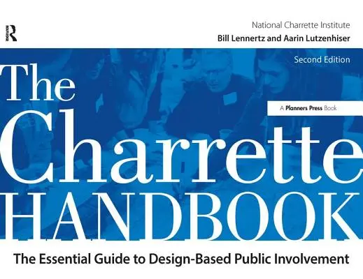 The Charrette Handbook: Niezbędny przewodnik po zaangażowaniu publicznym opartym na projektowaniu - The Charrette Handbook: The Essential Guide to Design-Based Public Involvement