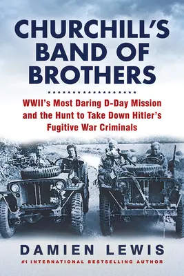 Churchill's Band of Brothers: Najodważniejsza misja D-Day II wojny światowej i polowanie na zbiegłych zbrodniarzy wojennych Hitlera - Churchill's Band of Brothers: Wwii's Most Daring D-Day Mission and the Hunt to Take Down Hitler's Fugitive War Criminals