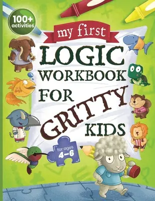 My First Logic Workbook for Gritty Kids: Spatial Reasoning, Math Puzzles, Logic Problems, Focus Activities. (Rozwijaj rozwiązywanie problemów, krytyczne myślenie) - My First Logic Workbook for Gritty Kids: Spatial Reasoning, Math Puzzles, Logic Problems, Focus Activities. (Develop Problem Solving, Critical Thinkin