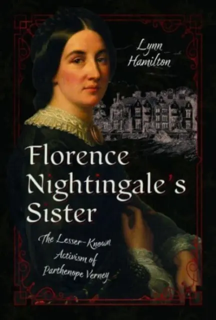 Siostra Florence Nightingale: Mniej znany aktywizm Parthenope Verney - Florence Nightingale's Sister: The Lesser-Known Activism of Parthenope Verney