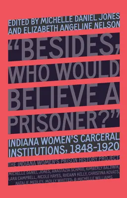 Kto uwierzyłby więźniarce: instytucje karne dla kobiet w Indianie, 1848-1920 - Who Would Believe a Prisoner?: Indiana Women's Carceral Institutions, 1848-1920