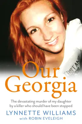 Nasza Georgia: Niszczycielskie morderstwo mojej córki przez zabójcę, którego należało powstrzymać - Our Georgia: The Devastating Murder of My Daughter by a Killer Who Should Have Been Stopped