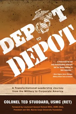 Od zajezdni do zajezdni: A Transformational Leadership Journey from the Military to Corporate America (Studdard Usmc (Ret) Ted) - Depot to Depot: A Transformational Leadership Journey from the Military to Corporate America (Studdard Usmc (Ret) Ted)