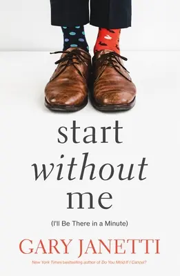 Zacznij beze mnie: (Będę tam za minutę) - Start Without Me: (I'll Be There in a Minute)