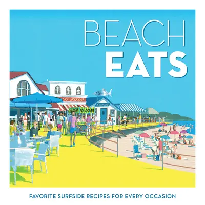 Beach Eats: Ulubione przepisy z plaży na każdą okazję - Beach Eats: Favorite Surfside Recipes for Every Occasion