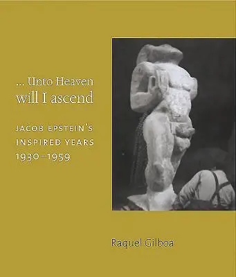 ...Unto Heaven Will I Ascend: Inspirujące lata Jacoba Epsteina 1930-1959 - ...Unto Heaven Will I Ascend: Jacob Epstein's Inspired Years 1930-1959