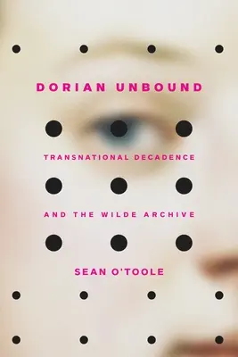 Dorian Unbound: Ponadnarodowa dekadencja i archiwum Wilde'a - Dorian Unbound: Transnational Decadence and the Wilde Archive