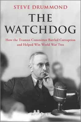 The Watchdog: Jak komisja Trumana walczyła z korupcją i pomogła wygrać II wojnę światową - The Watchdog: How the Truman Committee Battled Corruption and Helped Win World War Two