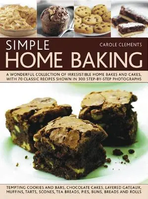 Proste domowe wypieki: A Wonderful Collection of Irresistible Home Bakes and Cakes, with 70 Classic Recipes Shown in 300 Step-By-Step Photogr - Simple Home Baking: A Wonderful Collection of Irresistible Home Bakes and Cakes, with 70 Classic Recipes Shown in 300 Step-By-Step Photogr