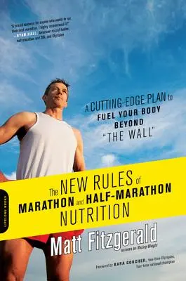 Nowe zasady odżywiania w maratonie i półmaratonie: Najnowocześniejszy plan odżywiania organizmu za ścianą - The New Rules of Marathon and Half-Marathon Nutrition: A Cutting-Edge Plan to Fuel Your Body Beyond the Wall