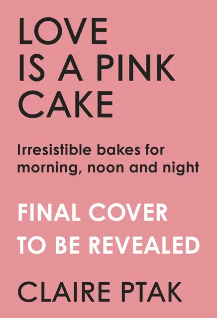 Love is a Pink Cake - nieodparte wypieki na śniadanie, lunch, kolację i wszystko pomiędzy - Love is a Pink Cake - Irresistible bakes for breakfast, lunch, dinner and everything in between