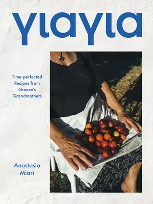 Yiayia: Doskonałe przepisy greckich babć na czas - Yiayia: Time-Perfected Recipes from Greece's Grandmothers
