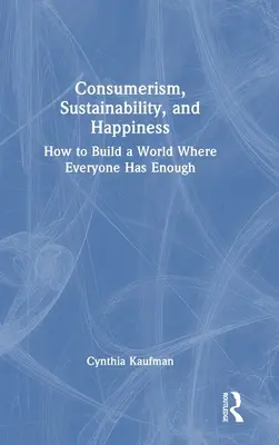 Konsumpcjonizm, zrównoważony rozwój i szczęście: Jak zbudować świat, w którym każdy ma dość? - Consumerism, Sustainability, and Happiness: How to Build a World Where Everyone Has Enough