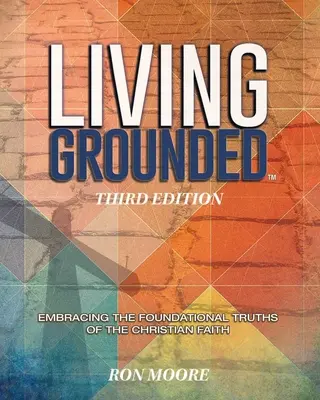 Ugruntowane życie: Obejmowanie fundamentalnych prawd wiary chrześcijańskiej - Living Grounded: Embracing the Foundational Truths of the Christian Faith