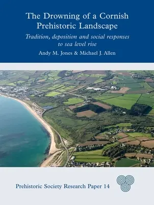 Utonięcie kornwalijskiego prehistorycznego krajobrazu: Tradycja, osadzanie i reakcje społeczne na wzrost poziomu morza - The Drowning of a Cornish Prehistoric Landscape: Tradition, Deposition and Social Responses to Sea Level Rise