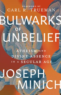 Wały niewiary: Ateizm i boska nieobecność w świeckim wieku - Bulwarks of Unbelief: Atheism and Divine Absence in a Secular Age