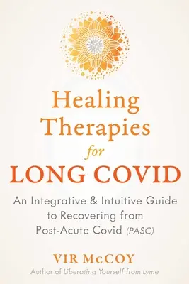 Uzdrawiające terapie dla długiego Covid: Integracyjny i intuicyjny przewodnik po powrocie do zdrowia po ostrym Covid - Healing Therapies for Long Covid: An Integrative and Intuitive Guide to Recovering from Post-Acute Covid