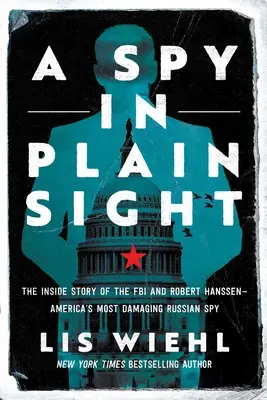 A Spy in Plain Sight: Wewnętrzna historia FBI i Roberta Hanssena - najbardziej szkodliwego rosyjskiego szpiega w Ameryce - A Spy in Plain Sight: The Inside Story of the FBI and Robert Hanssen--America's Most Damaging Russian Spy