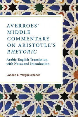 Średni komentarz Awerroesa do retoryki Arystotelesa: Tłumaczenie arabsko-angielskie z notatkami i wprowadzeniem - Averroes' Middle Commentary on Aristotle's Rhetoric: Arabic-English Translation, with Notes and Introduction