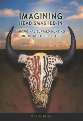 Wyobrażając sobie głowę z maską: Aborygeńskie polowania na bizony na północnych równinach - Imagining Head-Smashed-In: Aboriginal Buffalo Hunting on the Northern Plains