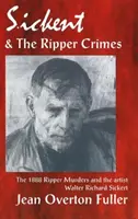 Sickert i zbrodnie Kuby Rozpruwacza: Morderstwa Kuby Rozpruwacza z 1888 r. i artysta Walter Richard Sickert - Sickert and the Ripper Crimes: 1888 Ripper Murders and the artist Walter Richard Sickert