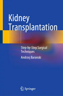 Transplantacja nerki: Techniki chirurgiczne krok po kroku - Kidney Transplantation: Step-By-Step Surgical Techniques