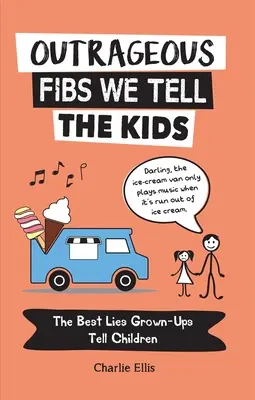 Oburzające kłamstwa, które mówimy dzieciom: najlepsze kłamstwa, które dorośli mówią dzieciom - Outrageous Fibs We Tell the Kids: The Best Lies Grown-Ups Tell Children