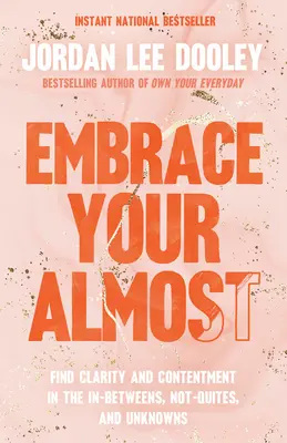 Embrace Your Almost: Znajdź jasność i zadowolenie w „pomiędzy”, „nie do końca” i „niewiadomych - Embrace Your Almost: Find Clarity and Contentment in the In-Betweens, Not-Quites, and Unknowns