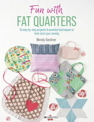 Fun with Fat Quarters: 15 projektów krok po kroku z niezbędnymi technikami, aby rozpocząć szycie - Fun with Fat Quarters: 15 Step-By-Step Projects with Essential Techniques to Kick-Start Your Sewing