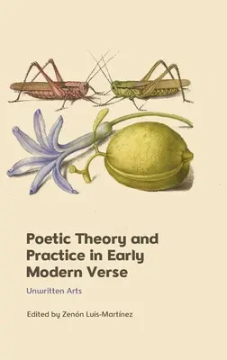 Teoria i praktyka poetycka we wczesnonowożytnym wierszu: Unwritten Arts - Poetic Theory and Practice in Early Modern Verse: Unwritten Arts