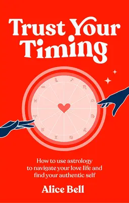 Trust Your Timing - Jak wykorzystać astrologię do nawigacji w życiu miłosnym i odnalezienia autentycznego siebie - Trust Your Timing - How to use astrology to navigate your love life and find your authentic self