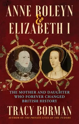 Anne Boleyn & Elizabeth I: Matka i córka, które na zawsze zmieniły brytyjską historię - Anne Boleyn & Elizabeth I: The Mother and Daughter Who Forever Changed British History