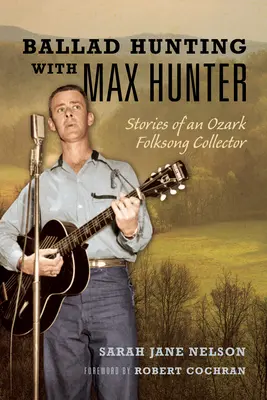 Polowanie na ballady z Maxem Hunterem: Opowieści kolekcjonera pieśni ludowych z Ozark - Ballad Hunting with Max Hunter: Stories of an Ozark Folksong Collector