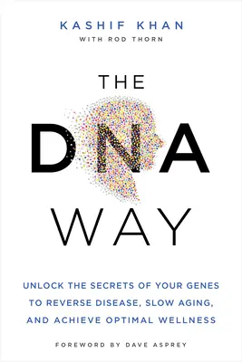 Droga DNA: Uwolnij sekrety swoich genów, aby odwrócić choroby, spowolnić starzenie się i osiągnąć optymalne samopoczucie - The DNA Way: Unlock the Secrets of Your Genes to Reverse Disease, Slow Aging, and Achieve Optimal Wellness