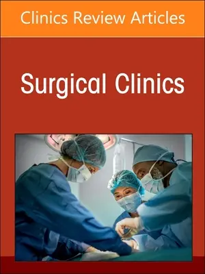 Podejmowanie decyzji chirurgicznych, dowody i sztuczna inteligencja, wydanie klinik chirurgicznych: Tom 103-2 - Surgical Decision Making, Evidence, and Artificial Intelligence, an Issue of Surgical Clinics: Volume 103-2